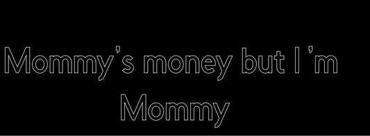 Mommy’s money but I’m mommy sticker size medium